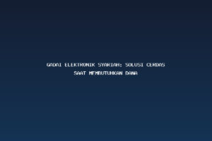 Gadai Elektronik Syariah: Solusi Cerdas Saat Membutuhkan Dana
