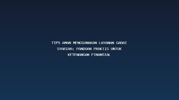Tips Aman Menggunakan Layanan Gadai Syariah: Panduan Praktis untuk Ketenangan Finansial